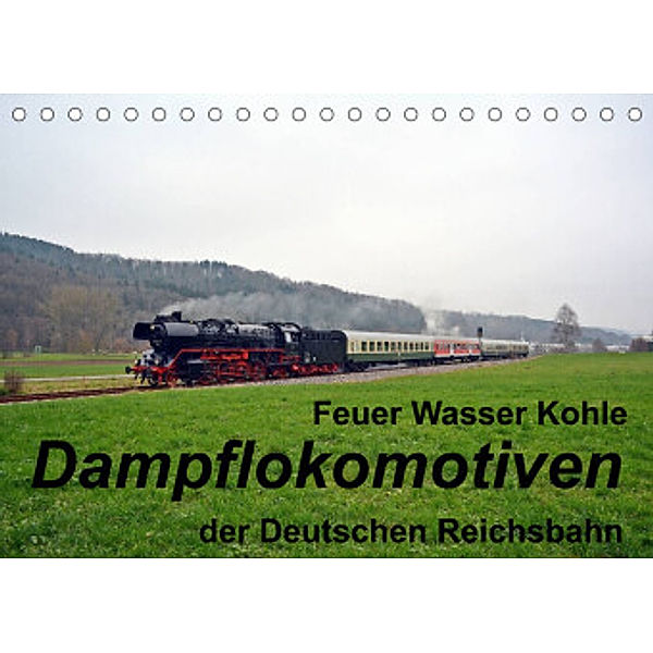Feuer Wasser Kohle - Dampflokomotiven der Deutschen Reichsbahn (Tischkalender 2022 DIN A5 quer), Wolfgang Gerstner