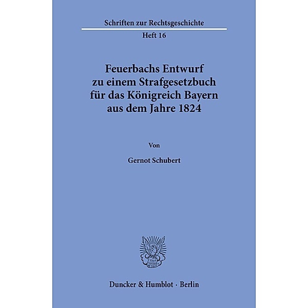 Feuerbachs Entwurf zu einem Strafgesetzbuch für das Königreich Bayern aus dem Jahre 1824., Gernot Schubert