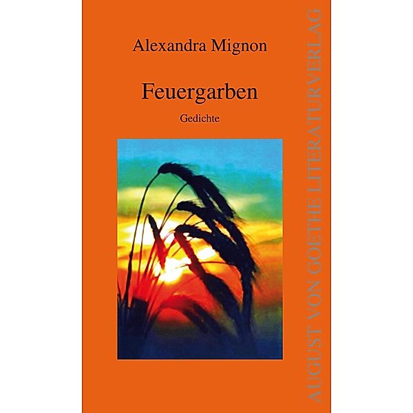 Feuergarben / August von Goethe Literaturverlag Bd.1013, Alexandra Mignon