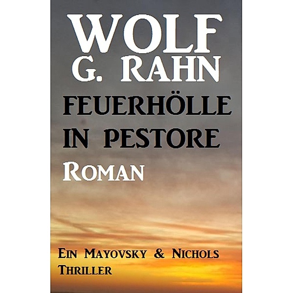 Feuerhölle in Pestore: Ein Mayovsky & Nichols Thriller, Wolf G. Rahn