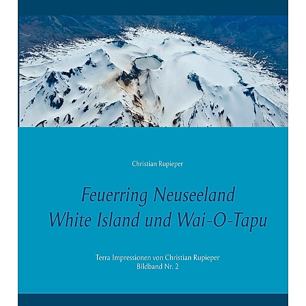 Feuerring Neuseeland White Island und Wai-O-Tapu / Terra Impressionen von Christian Rupieper - Bildband Nr. Bd.2, Christian Rupieper