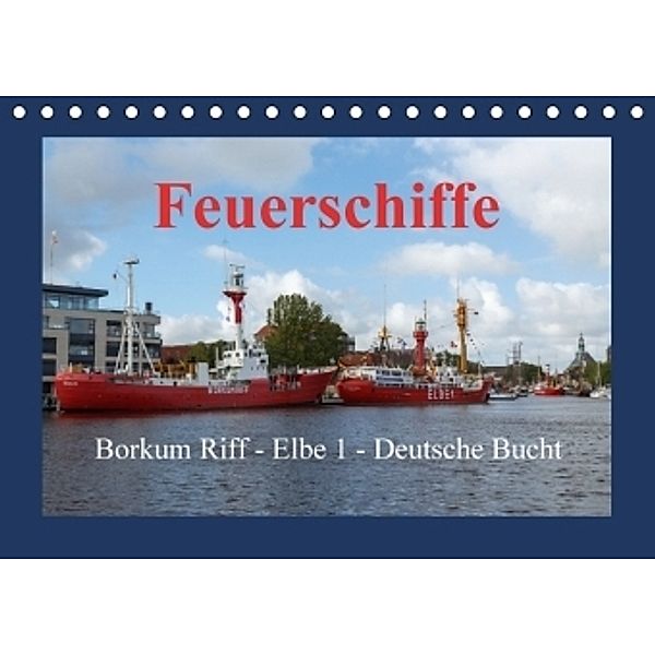 Feuerschiffe - Borkum Riff - Elbe 1 - Deutsche Bucht (Tischkalender 2017 DIN A5 quer), rolf pötsch