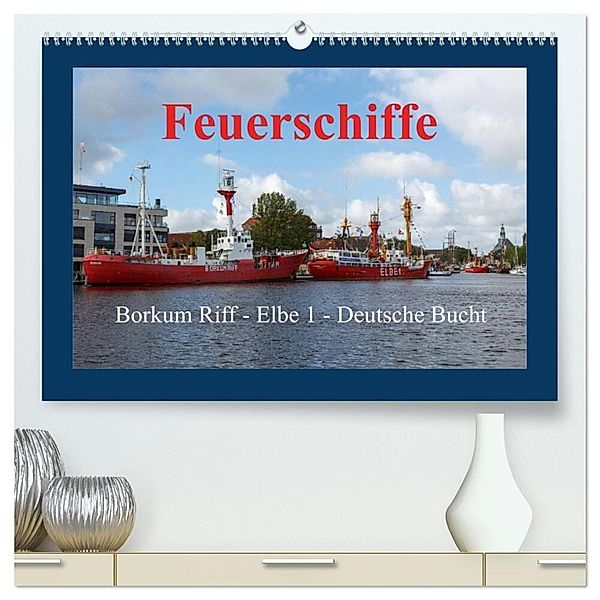 Feuerschiffe - Borkum Riff - Elbe 1 - Deutsche Bucht (hochwertiger Premium Wandkalender 2024 DIN A2 quer), Kunstdruck in Hochglanz, rolf pötsch