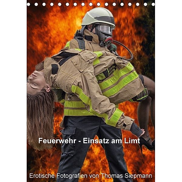 Feuerwehr - Einsatz am Limit (Tischkalender 2018 DIN A5 hoch), Thomas Siepmann