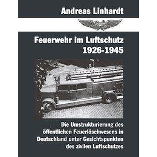 Feuerwehr im Luftschutz 1926-1945, Andreas Linhardt