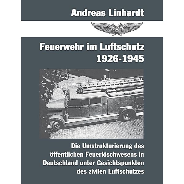 Feuerwehr im Luftschutz 1926-1945, Andreas Linhardt