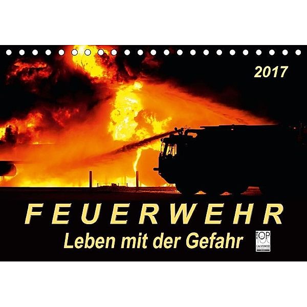 Feuerwehr - Leben mit der Gefahr (Tischkalender 2017 DIN A5 quer), Peter Roder