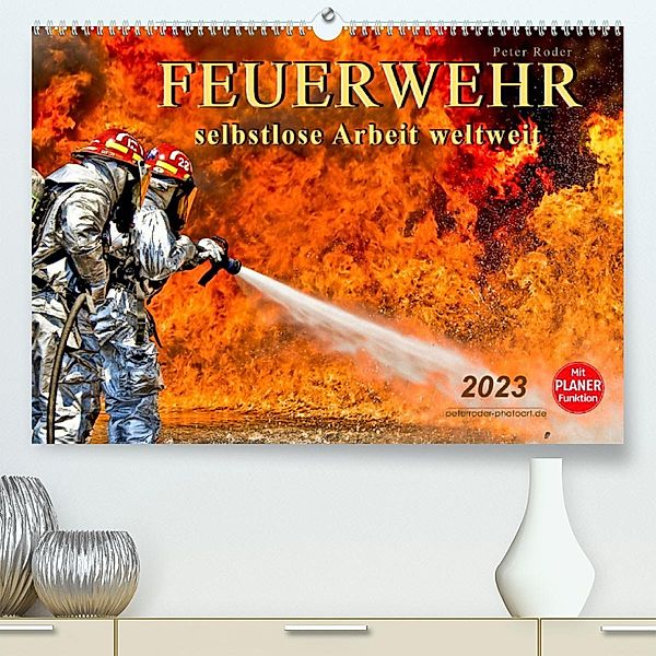 Feuerwehr - selbstlose Arbeit weltweit (Premium, hochwertiger DIN A2 Wandkalender 2023, Kunstdruck in Hochglanz), Peter Roder