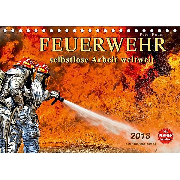 Feuerwehr - selbstlose Arbeit weltweit (Tischkalender 2018 DIN A5 quer) Dieser erfolgreiche Kalender wurde dieses Jahr m, Peter Roder