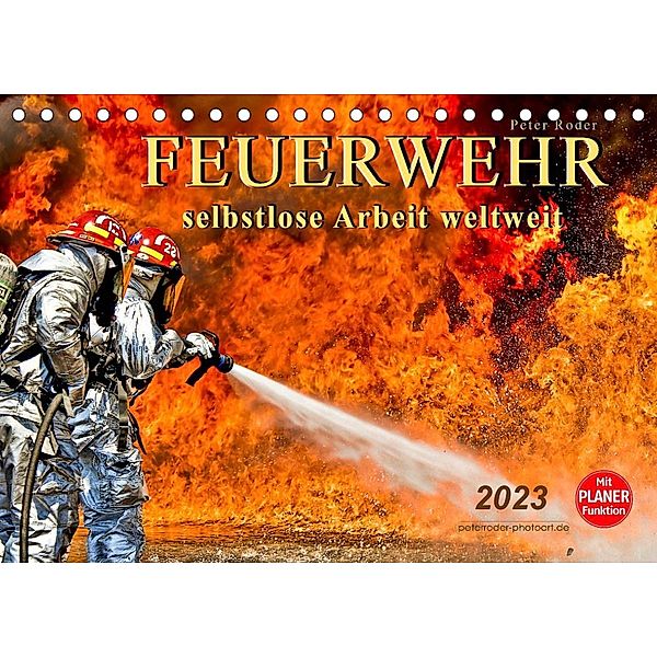 Feuerwehr - selbstlose Arbeit weltweit (Tischkalender 2023 DIN A5 quer), Peter Roder