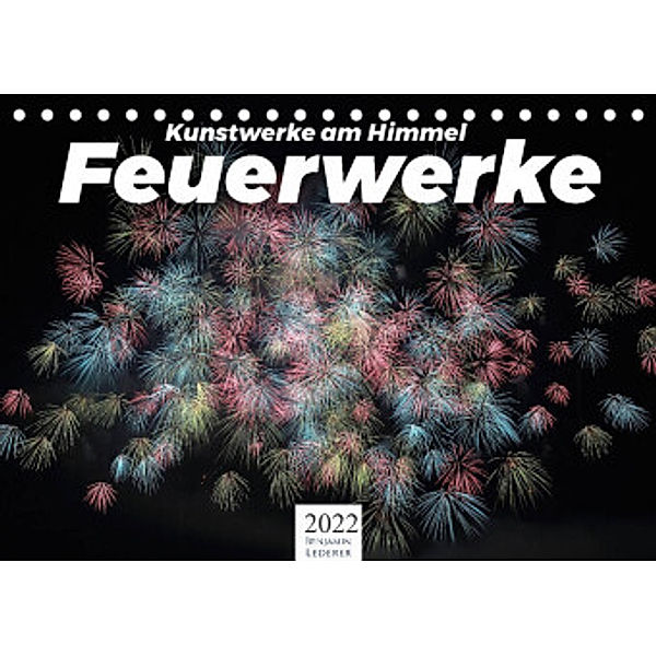 Feuerwerke - Kunstwerke am Himmel (Tischkalender 2022 DIN A5 quer), Benjamin Lederer