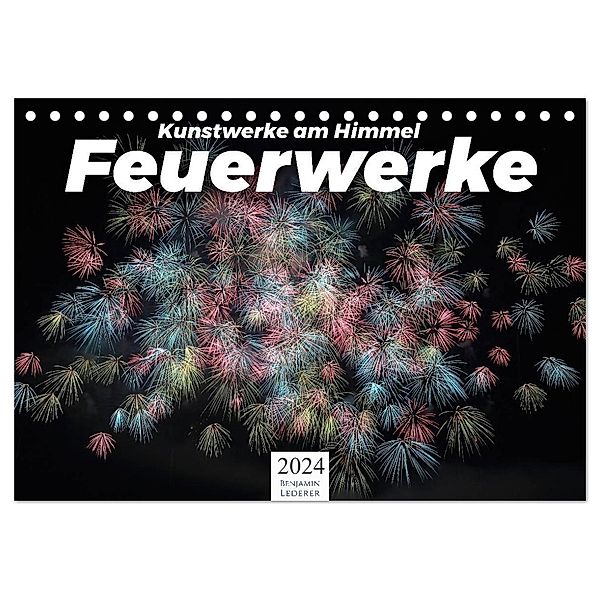 Feuerwerke - Kunstwerke am Himmel (Tischkalender 2024 DIN A5 quer), CALVENDO Monatskalender, Benjamin Lederer