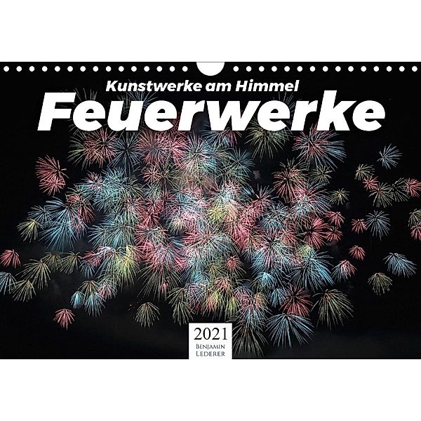 Feuerwerke - Kunstwerke am Himmel (Wandkalender 2021 DIN A4 quer), Benjamin Lederer