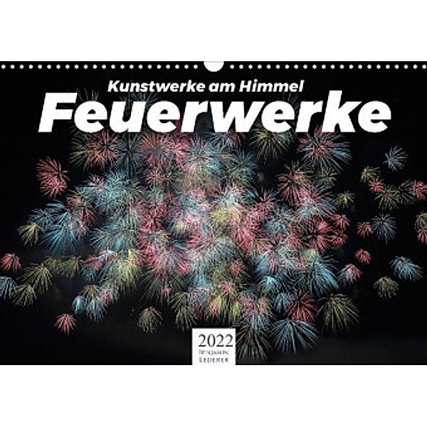 Feuerwerke - Kunstwerke am Himmel (Wandkalender 2022 DIN A3 quer), Benjamin Lederer