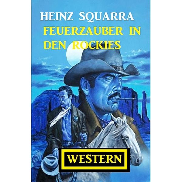 Feuerzauber in den Rockies: Western, Heinz Squarra
