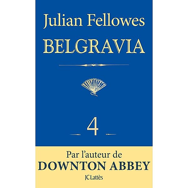 Feuilleton Belgravia épisode 4 / Feuilleton Belgravia Bd.4, Julian Fellowes