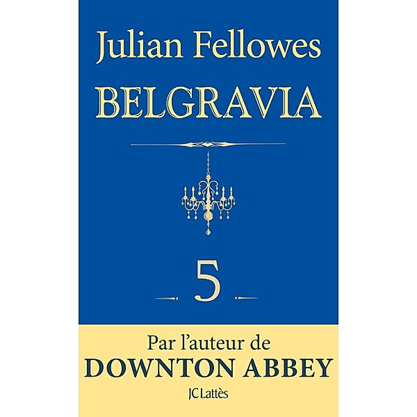 Feuilleton Belgravia épisode 5 / Feuilleton Belgravia Bd.5, Julian Fellowes