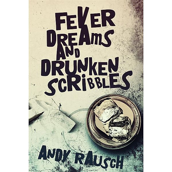 Fever Dreams and Drunken Scribbles, Andy Rausch