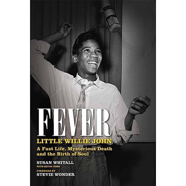 Fever: Little Willie John's Fast Life, Mysterious Death, and the Birth of Soul, Susan Whitall