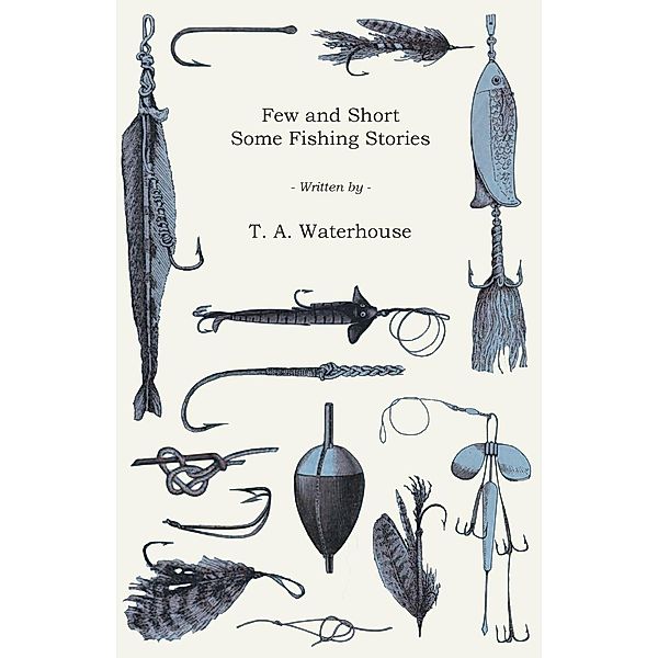 Few and Short - Some Fishing Stories, T. A. Waterhouse