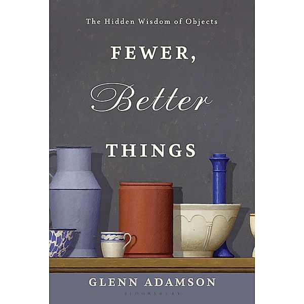 Fewer, Better Things, Glenn Adamson