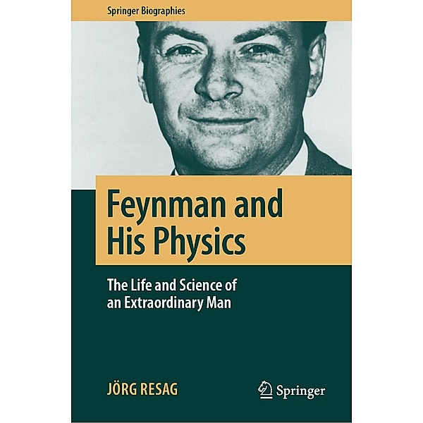 Feynman and His Physics / Springer Biographies, Jörg Resag