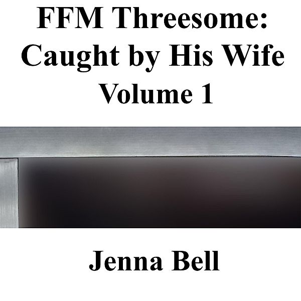FFM Threesome: Caught by His Wife 1 / FFM Threesome: Caught by His Wife, Jenna Bell