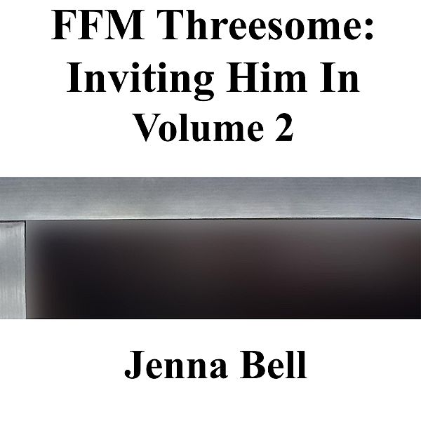 FFM Threesome: Inviting Him In 2 / FFM Threesome: Inviting Him In, Jenna Bell