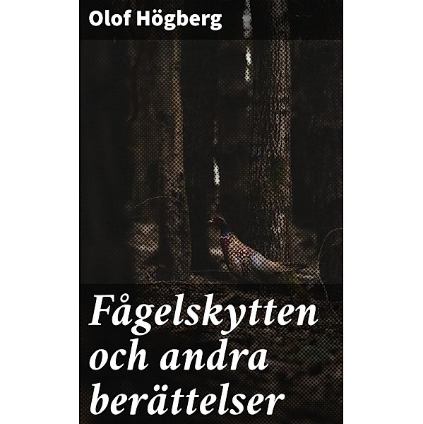 Fågelskytten och andra berättelser, Olof Högberg