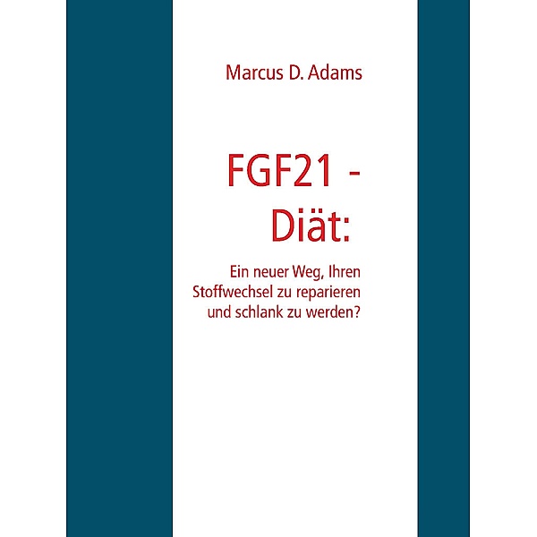 FGF21 - Diät: Ein Wunder-Hormon das schlank macht?, Marcus D. Adams