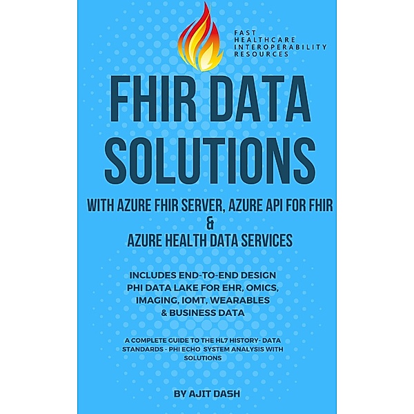 Fhir Data Solutions With Azure Fhir Server, Azure Api For Fhir & Azure Health Data Services (1, #1) / 1, Ajit Dash