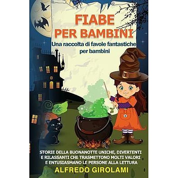 FIABE PER BAMBINI Una raccolta di favole fantastiche per bambini., Alfredo Girolami