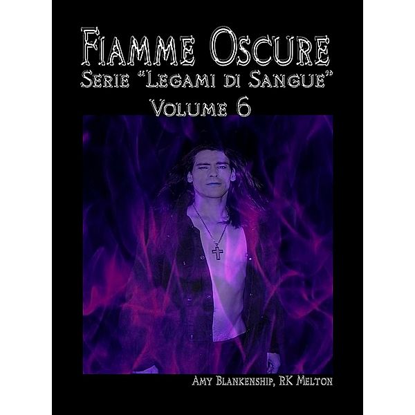 Fiamme Oscure (Legami Di Sangue - Volume 6), Amy Blankenship