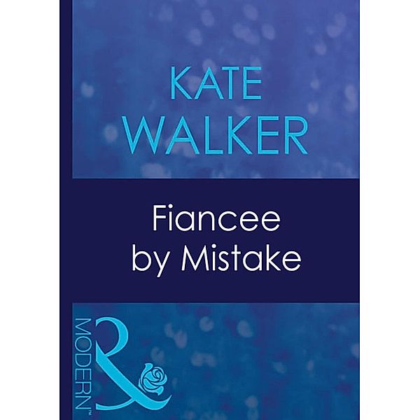 Fiancee By Mistake (Mills & Boon Modern), Kate Walker