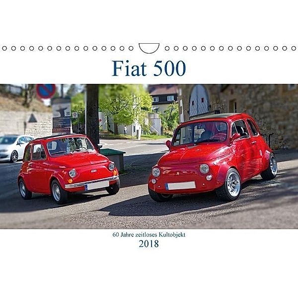 Fiat 500 - 60 Jahre zeitloses Kultobjekt (Wandkalender 2018 DIN A4 quer), Hanns-Peter Eisold