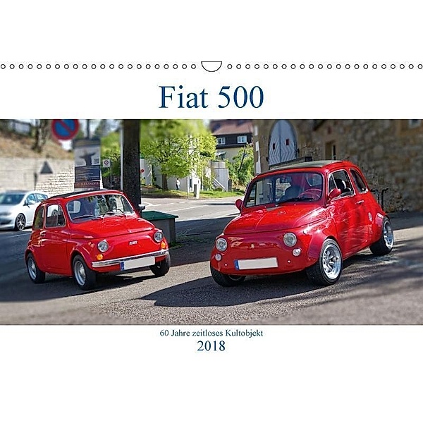 Fiat 500 - 60 Jahre zeitloses Kultobjekt (Wandkalender 2018 DIN A3 quer), Hanns-Peter Eisold