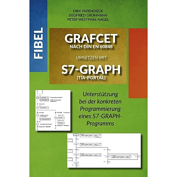Fibel GRAFCET nach DIN EN 60848 umsetzen mit S7-GRAPH (TIA-Portal), Siegfried Grohmann, Peter Westphal-Nagel, Dirk Papendieck