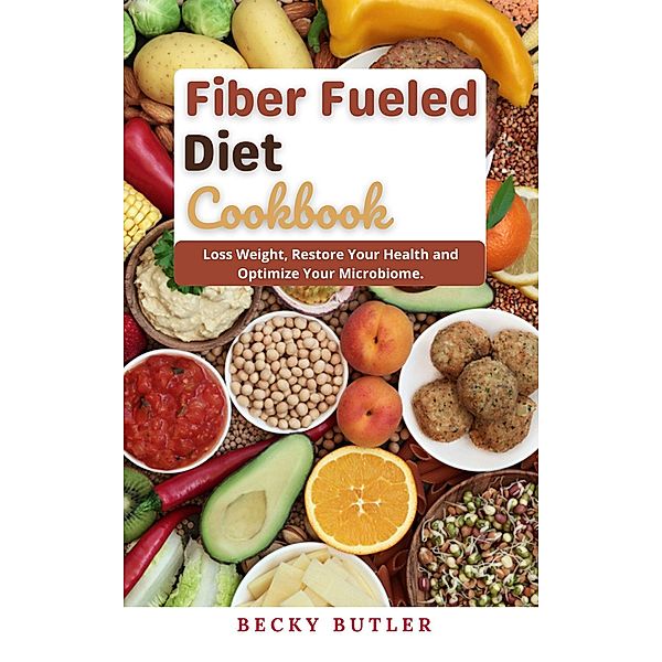 Fiber Fueled Diet Cookbook, Becky Butler