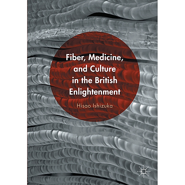 Fiber, Medicine, and Culture in the British Enlightenment, Hisao Ishizuka