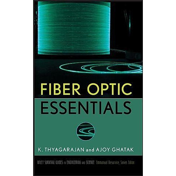Fiber Optic Essentials / Wiley Survival Guides in Engineering and Science Bd.1, K. S. Thyagarajan, Ajoy Ghatak