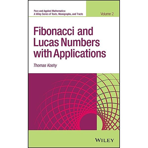 Fibonacci and Lucas Numbers with Applications, Volume 2 / Wiley Series in Pure and Applied Mathematics Bd.2, Thomas Koshy