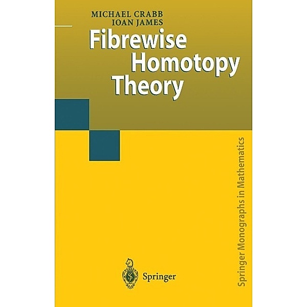 Fibrewise Homotopy Theory / Springer Monographs in Mathematics, Michael Charles Crabb, Ioan Mackenzie James