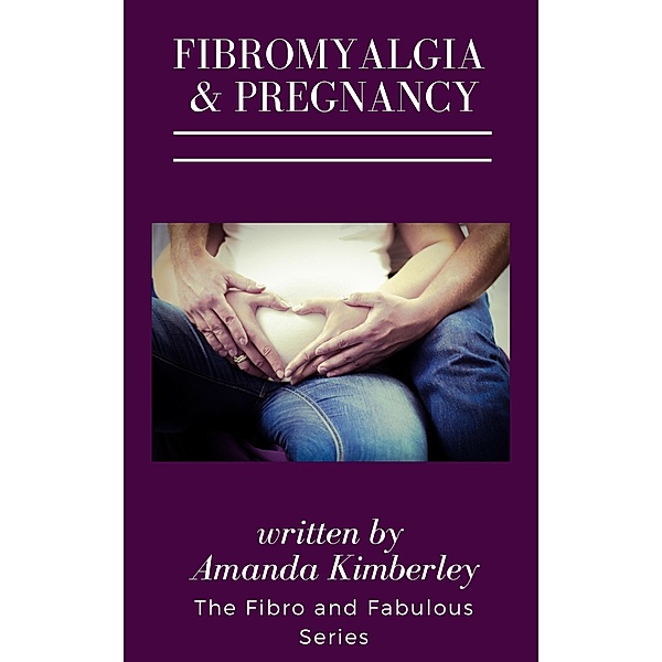 Fibromyalgia and Pregnancy Book Three of the Fibro and Fabulous Series / Amanda Kimberley, Amanda Kimberley