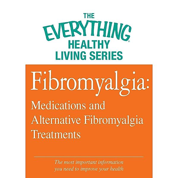 Fibromyalgia: Medications and Alternative Fibromyalgia Treatments, Adams Media