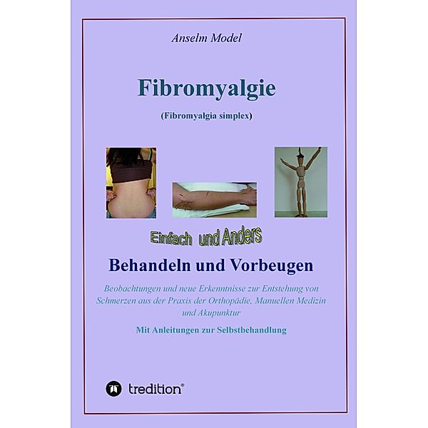 Fibromyalgie (Fibromyalgia simplex) einfach und anders behandeln und vorbeugen, Anselm Model