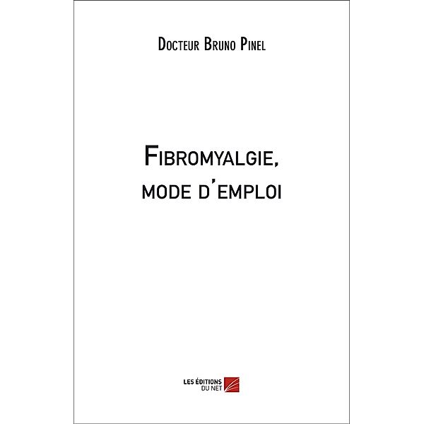 Fibromyalgie, mode d'emploi / Les Editions du Net, Pinel Bruno Pinel