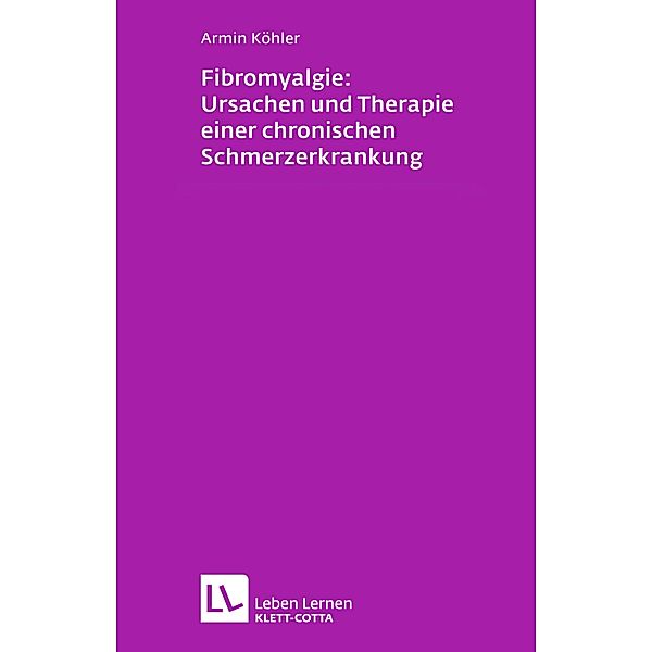 Fibromyalgie: Ursachen und Therapie einer chronischen Schmerzerkrankung (Leben Lernen, Bd. 228) / Leben lernen Bd.228, Armin Köhler