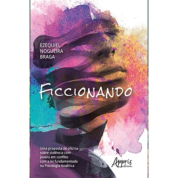 Ficcionando: Uma Proposta de Oficina sobre Violência com Jovens em Conflito com a Lei Fundamentada na Psicologia Analítica, Ezequiel Nogueira Braga