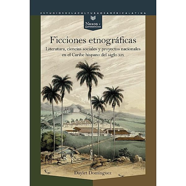 Ficciones etnográficas : literatura, ciencias sociales y proyectos nacionales en el Caribe hispano del siglo XIX, Daylet Domínguez