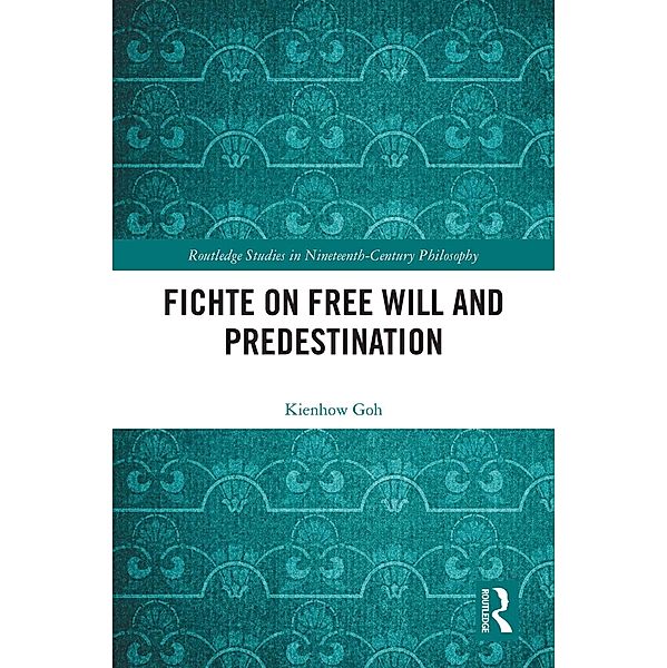 Fichte on Free Will and Predestination, Kienhow Goh